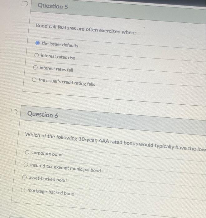  Question 5 Bond call features are often exercised when: the issuer