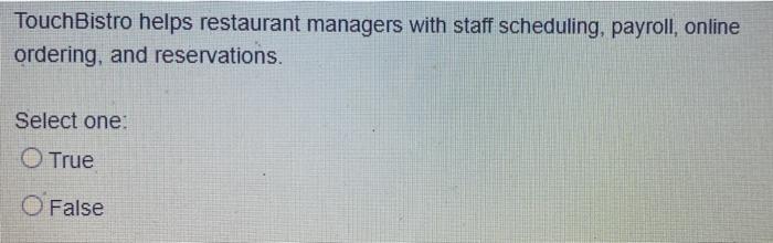 one: True False TouchBistro helps restaurant managers with staff scheduling, payroll, online