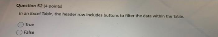  Question 52 (4 points) In an Excel Table, the header row