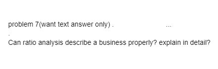 problem 7(want text answer only). Can ratio analysis describe a business