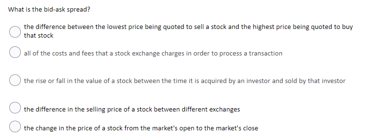  What is the bid-ask spread? the difference between the lowest price