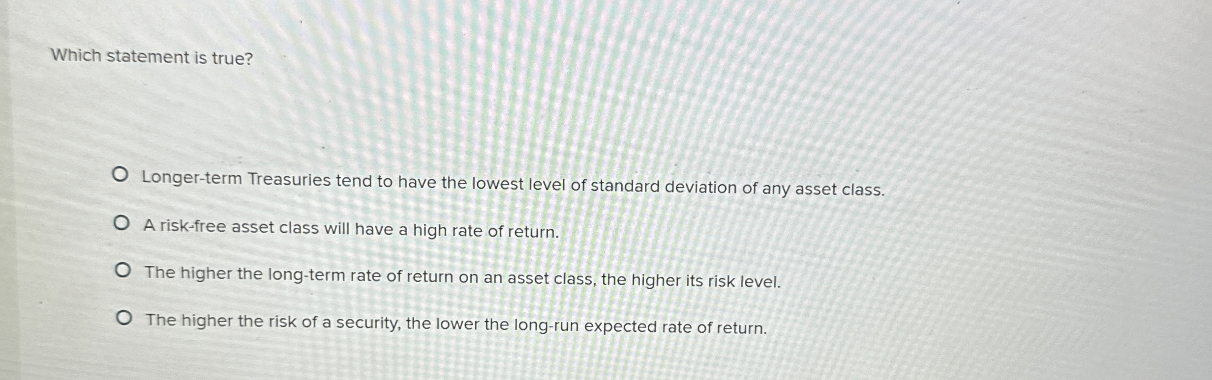  Which statement is true? Longer-term Treasuries tend to have the lowest