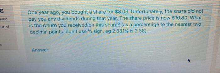  6 aved One year ago, you bought a share for $8.03.