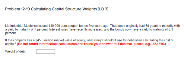  Problem 12-19 Calculating Capital Structure Weights [LO 3 Liu Industrial Machines