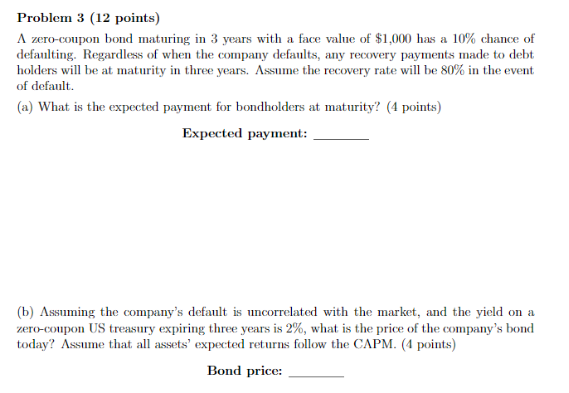 Problem 3 (12 points) A zero-coupon bond maturing in 3 years