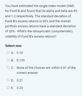  You have estimated the single index model (SIM) for Fund B