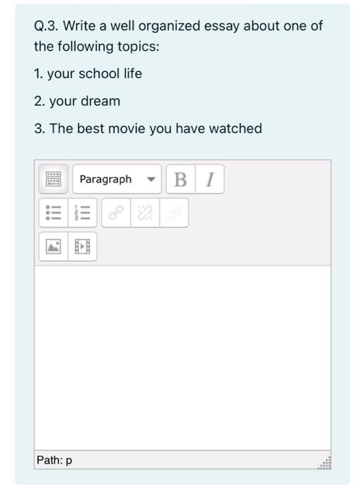 please help me Q.3. Write a well organized essay about one of