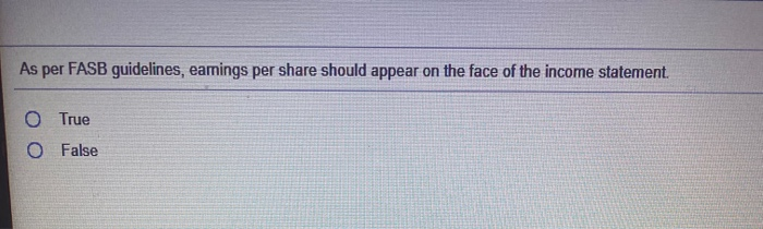  As per FASB guidelines, eamings per share should appear on the