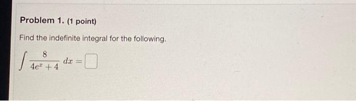 Problem 1. (1 point) Find the indefinite integral for the following. 4ez