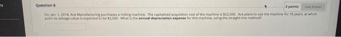 help Questions 2 points Save On Jan. 1. 2018. Ace Manufacturing ourses