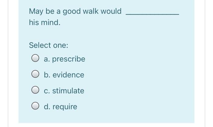  May be a good walk would his mind. . Select one: