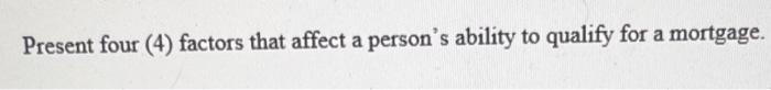 Present four (4) factors that affect a person's ability to quali$' for