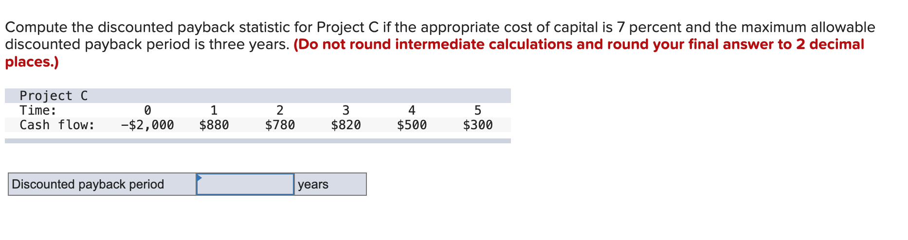  Compute the discounted payback statistic for Project C if the appropriate