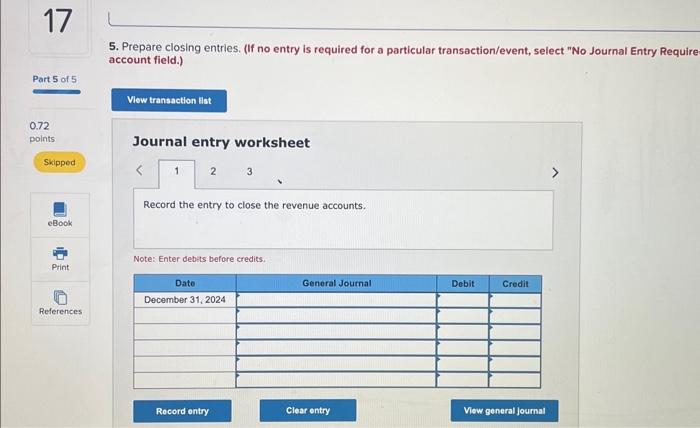 Record the entry to close the revenue accounts. Note: Enter debits before