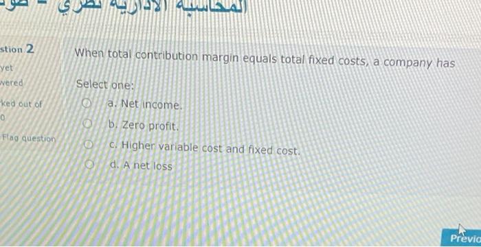  - stion 2 When total contribution margin equals total fixed costs,