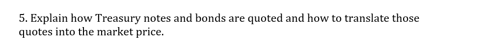 5. Explain how Treasury notes and bonds are quoted and how to