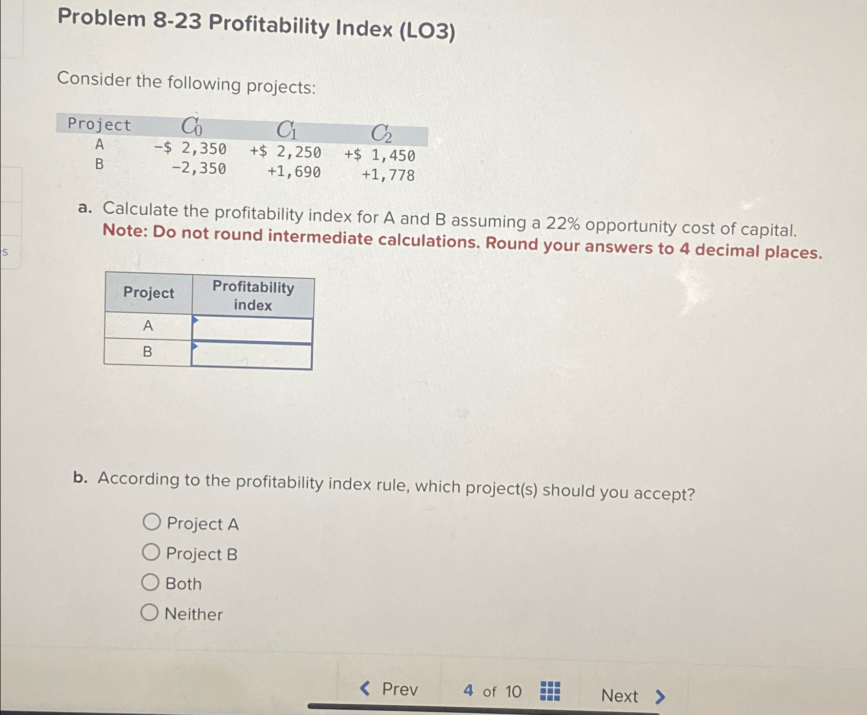  Problem 8-23 Profitability Index (LO3) Consider the following projects: \table[[Project,C0,C1,C2 