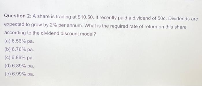 need help please Question 2: A share is trading at $10.50. It