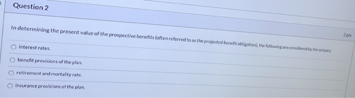 Question 2 2 pts In determining the present value of the