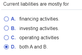  Current liabilities are mostly for o A. financing activities O B.