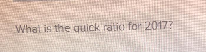  What is the quick ratio for 2017? EDITION 9 SCOMPREHENSIVE RE