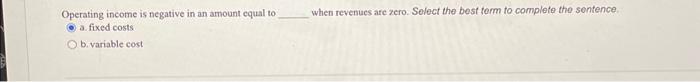  Operating income is negative in an amount equal to a. fixed