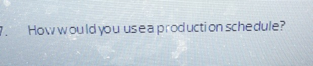 How w ould you usea production schedule?