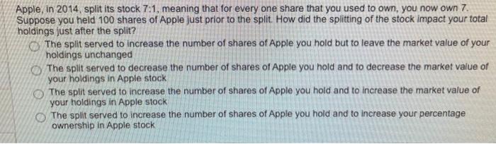  Apple, in 2014, split its stock 7:1, meaning that for every