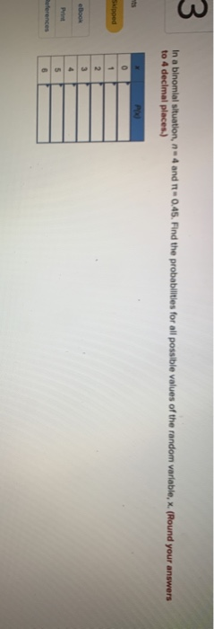  3 In a binomial situation, n-4 and 1-0.45. Find the probabilities