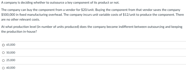  A company is deciding whether to outsource a key component of