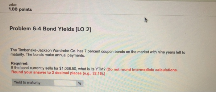  value: 1.00 points Problem 6-4 Bond Yields [LO 2] The Timberlake-Jackson