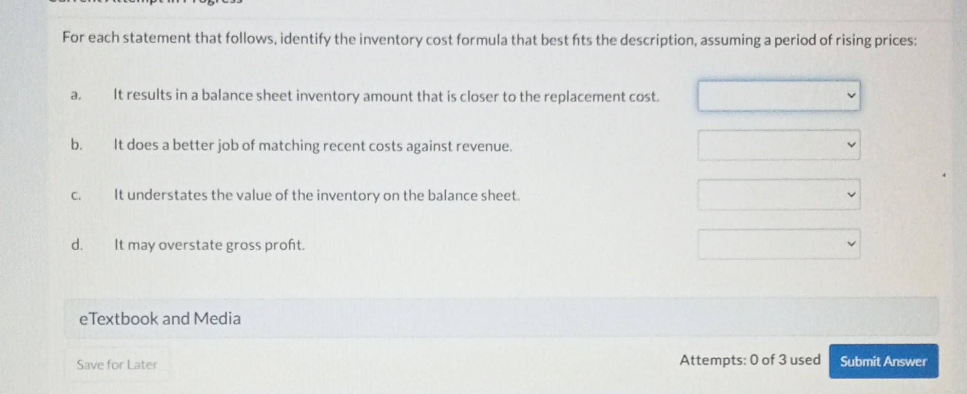 For each statement that follows, identify the inventory cost formula that