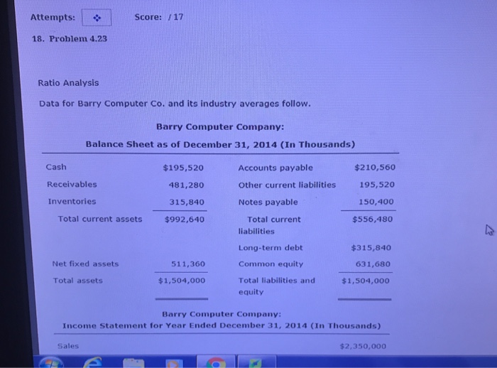  Attempts: Score: 17 18. Problem 4.23 Ratio Analysis Data for Barry