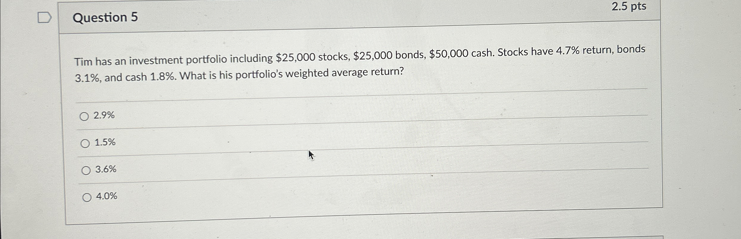  Question 5 2.5pts Tim has an investment portfolio including $25,000 stocks,