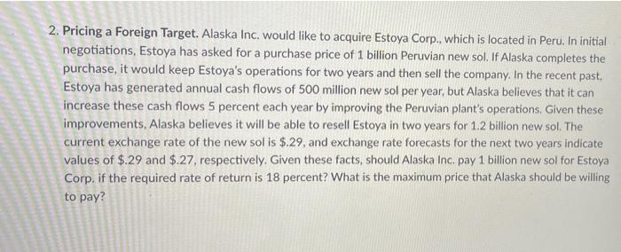 please help with question 2 2. Pricing a Foreign Target. Alaska Inc.