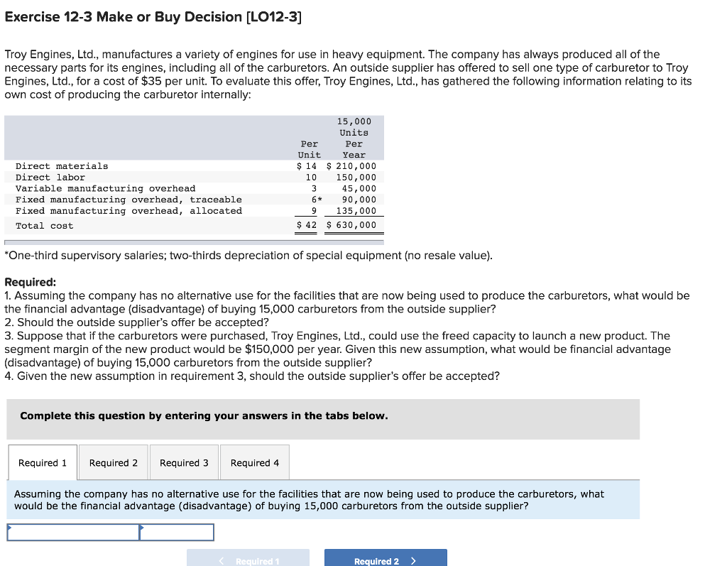 Help answer Exercise 12-3 Make or Buy Decision [LO12-3] Troy Engines, Ltd.,