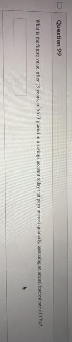  Question 99 What is the future value, after 23 years, of