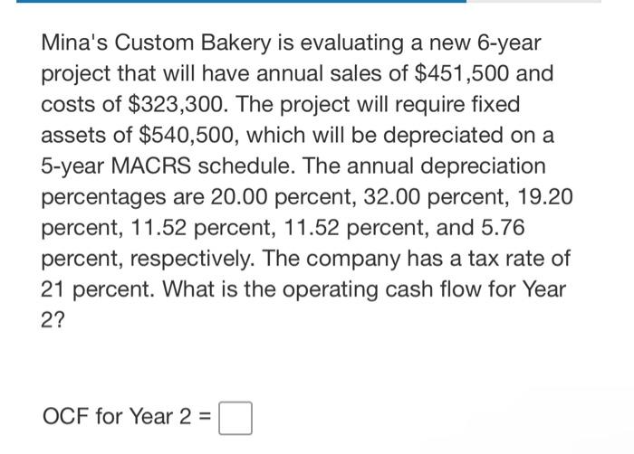  Mina's Custom Bakery is evaluating a new 6-year project that will