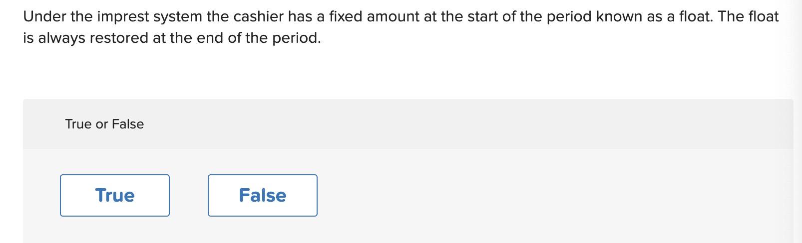  Under the imprest system the cashier has a fixed amount at