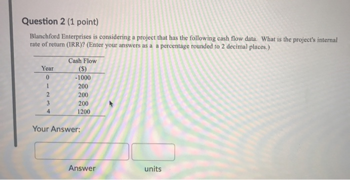  Question 2 (1 point) Blanchford Enterprises is considering a project that