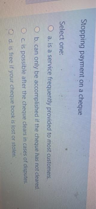  Stopping payment on a cheque Select one: O a. is a