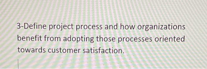 3-Define project process and how organizations benefit from adopting those processes oriented