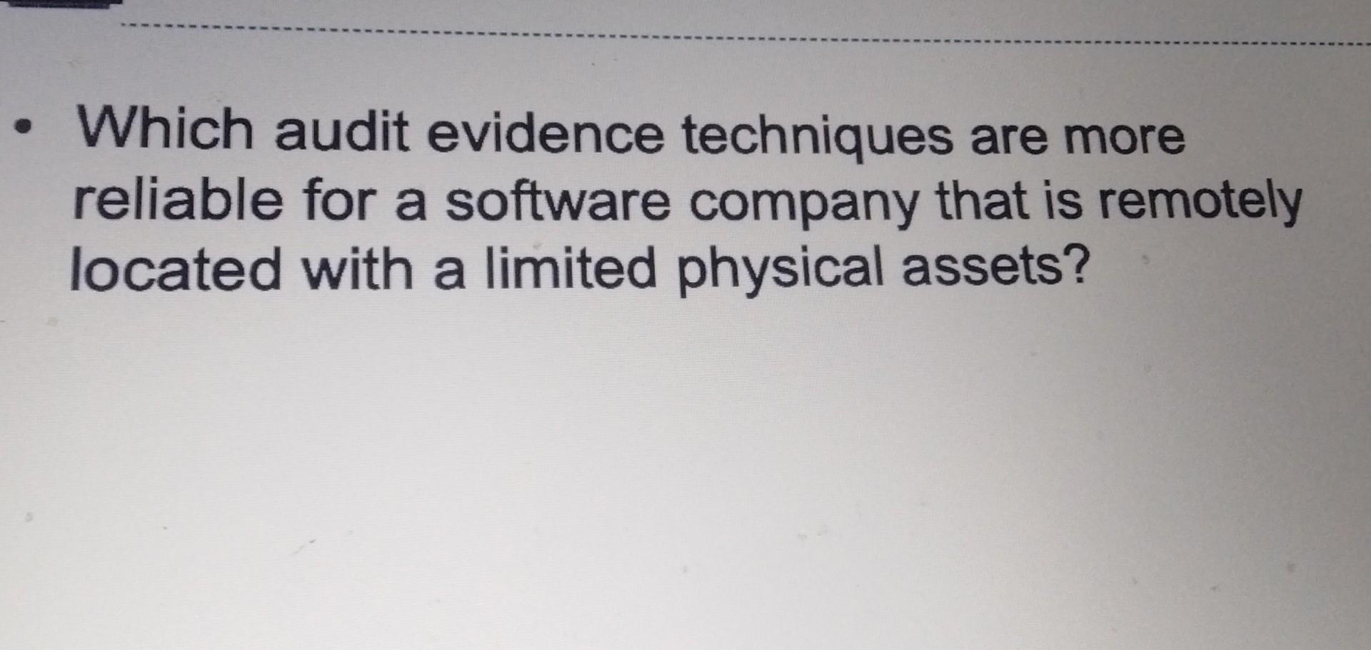  Which audit evidence techniques are more reliable for a software company
