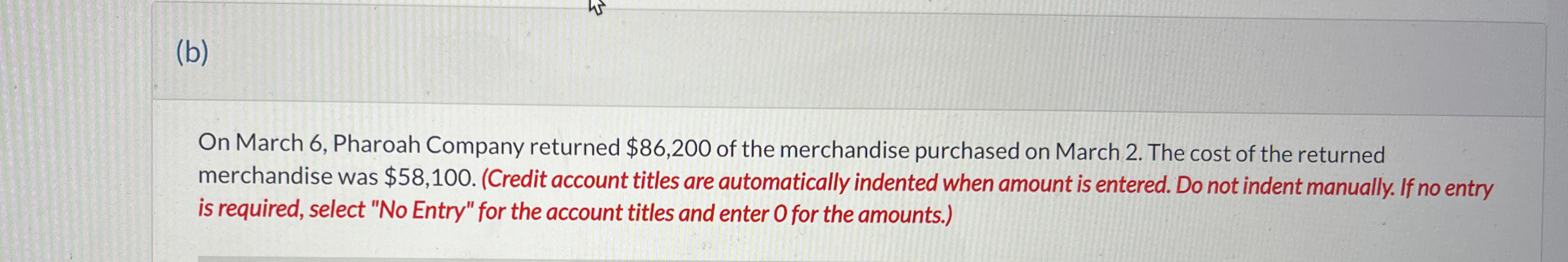 (b) On March 6, Pharoah Company returned $86,200 of the merchandise