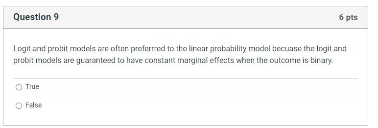 Question 9 6 pts Logit and probit models are often preferrred to