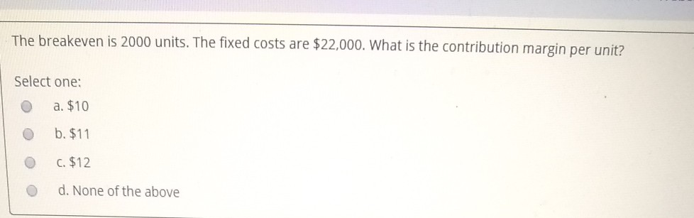 please explain answer The breakeven is 2000 units. The fixed costs