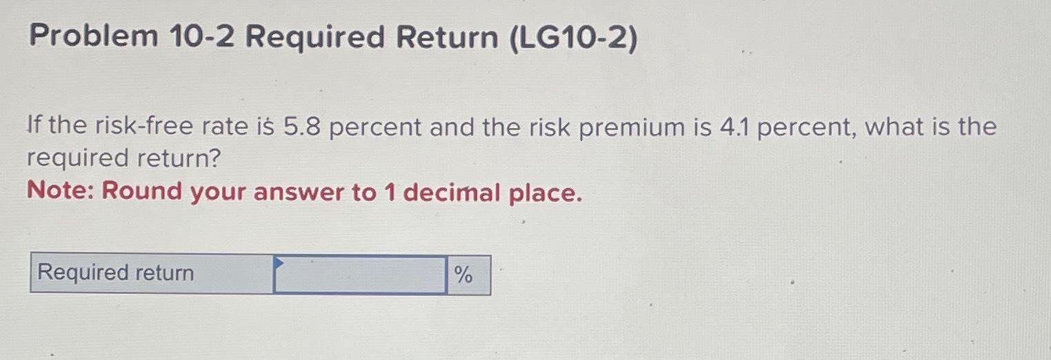  Problem 10-2 Required Return (LG10-2) If the risk-free rate is 5.8