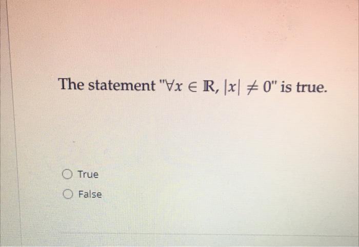 The statement 'tvx R, IXI # 0" is true. C) True O