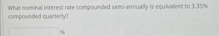 What nominal interest rate compounded semi-annually is equivalent to 3.35% compounded quarterly?