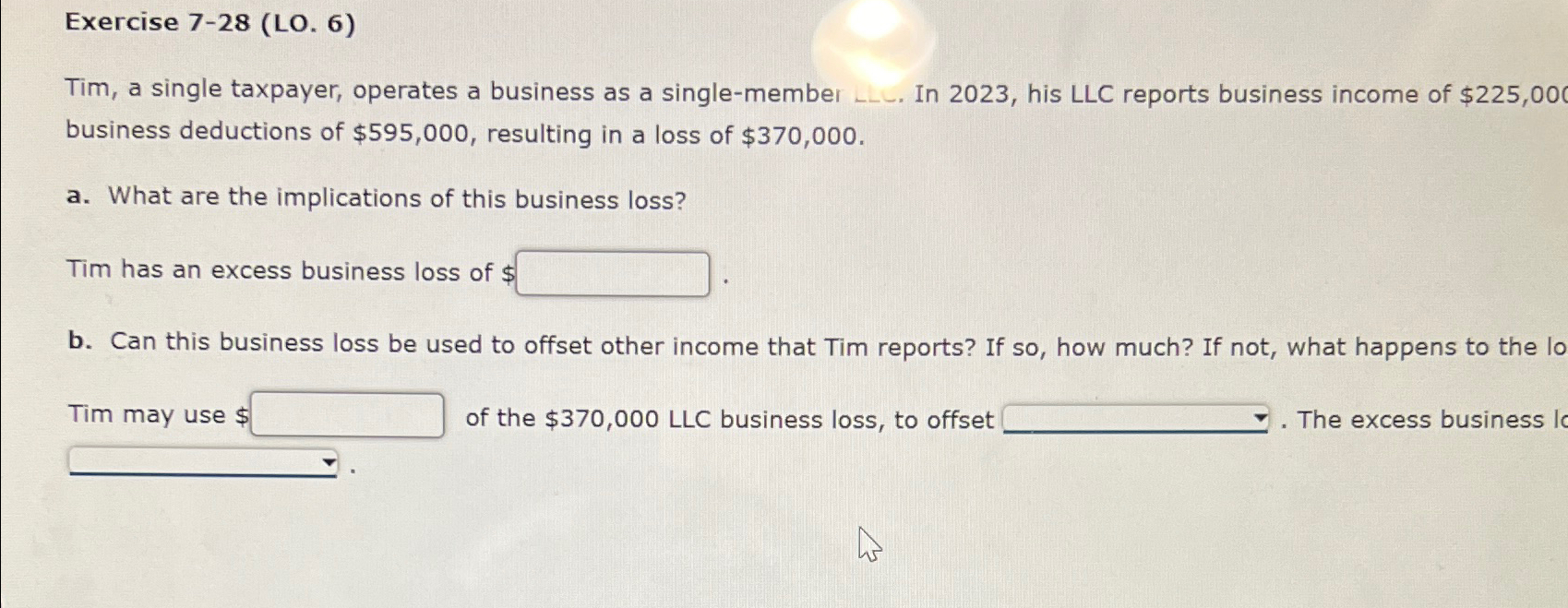  Exercise 7-28(LO.6) Tim, a single taxpayer, operates a business as a